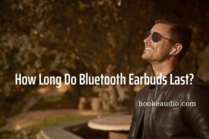 How Long Do Bluetooth Earbuds Last Top Full Guide 2022