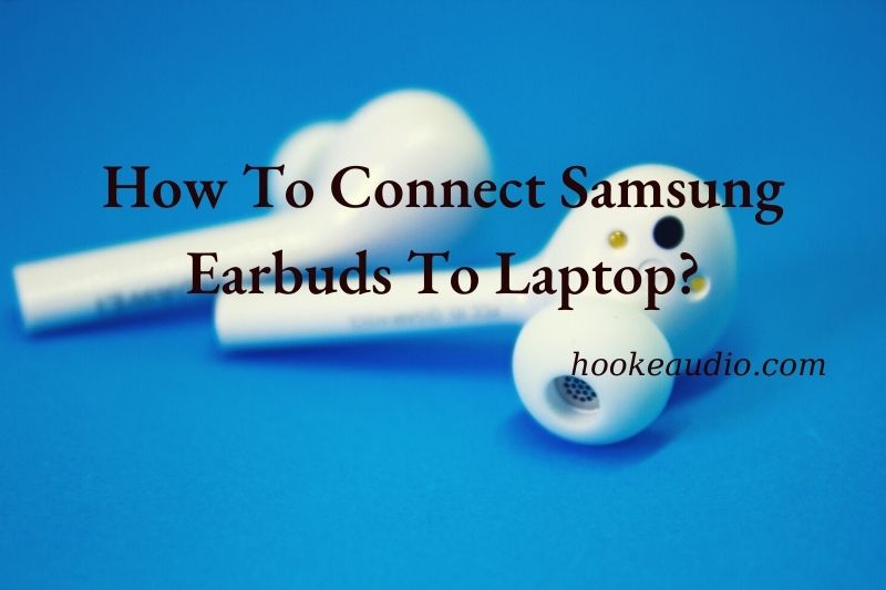 How To Connect Samsung Earbuds To Laptop Top Full Guide 2022