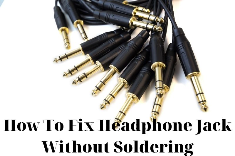How To Fix Headphone Jack Without Soldering? Top Full Guide 2022