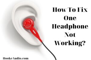 How To Fix One Headphone Not Working? Top Full Guide 2022