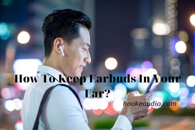 How To Keep Earbuds In Your Ear Top Full Guide 2022