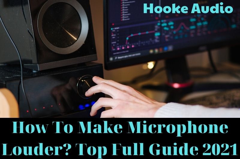 How To Make Microphone Louder Top Full Guide 2022
