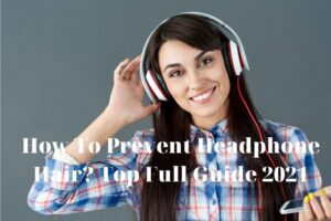 How To Prevent Headphone Hair? Top Full Guide 2022