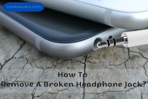 How To Remove A Broken Headphone Jack 2023 Top Full Guide