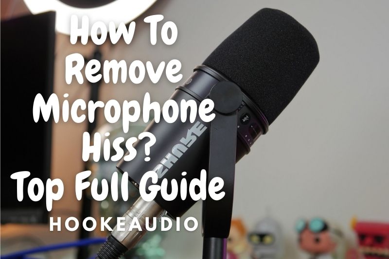 How To Remove Microphone Hiss Top Full Guide 2023