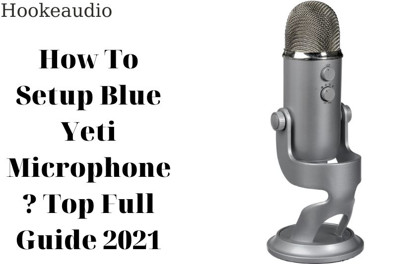 How To Setup Blue Yeti Microphone Top Full Guide 2022
