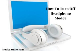 How To Turn Off Headphone Mode? Top Full Guide 2022