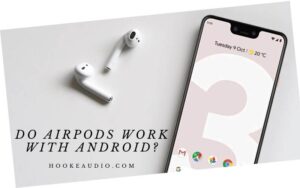 Do Airpods Work With Android Top Full Guide 2022