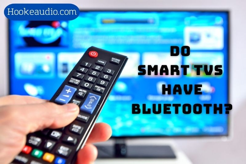 Do Smart Tvs Have Bluetooth Top Full Guide 2023