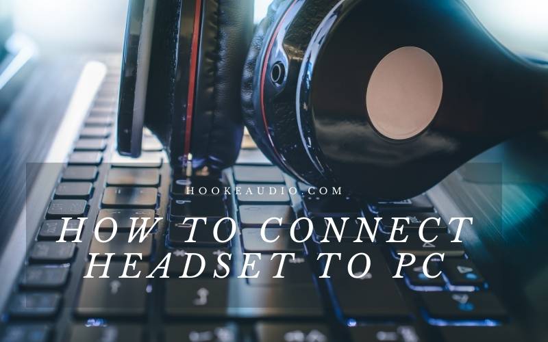 How To Connect Headset To Pc Top Full Guide 2022