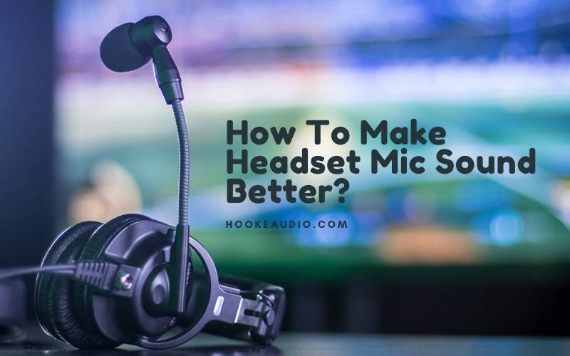 How To Make Headset Mic Sound Better Top Full Guide 2022