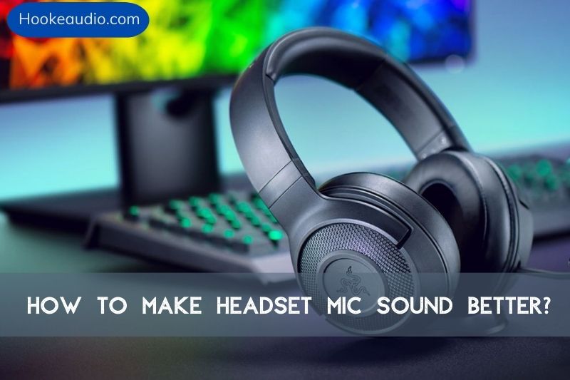 How To Make Headset Mic Sound Better Top Full Guide In 2023