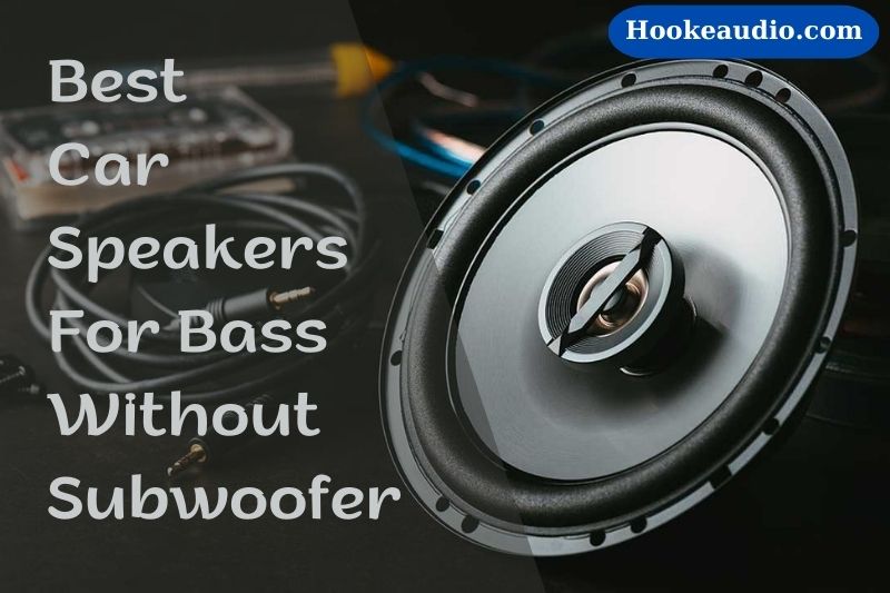 Best Car Speakers For Bass Without Subwoofer 2023 Top Brands Review