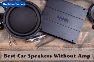 Best Car Speakers Without Amp 2023 Top Brands Review