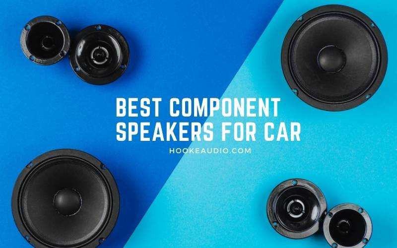 Best Component Speakers For Car 2022 Top Brands Review