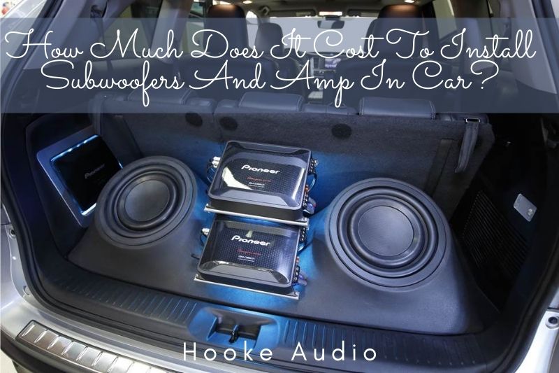 How Much Does It Cost To Install Subwoofers And Amp In Car? Top Full Guide