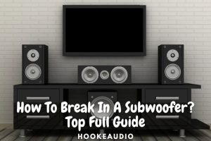 How To Break In A Subwoofer Top Full Guide 2023
