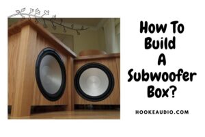 How To Build A Subwoofer Box? Top Full Guide