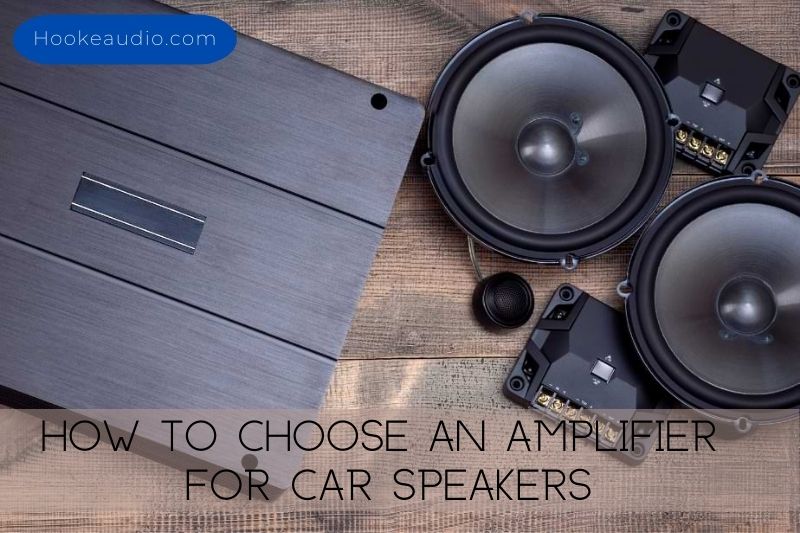 How To Choose An Amplifier For Car Speakers Top Full Guide 2023