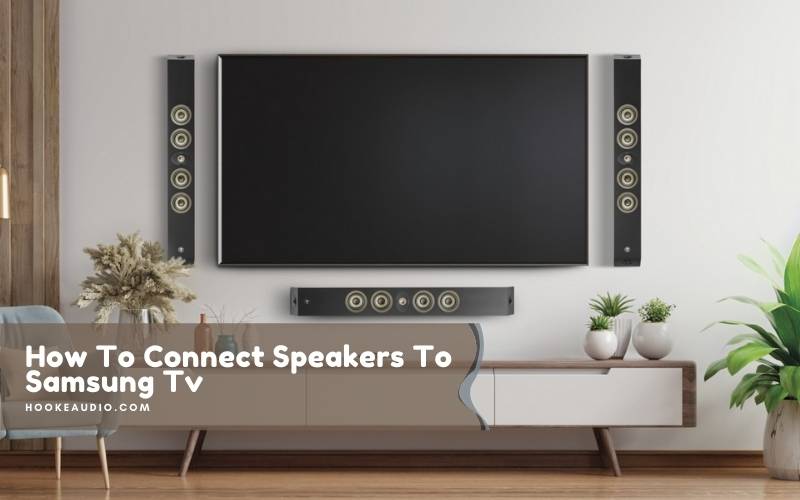 How To Connect Speakers To Samsung Tv 2022 Top Full Guide