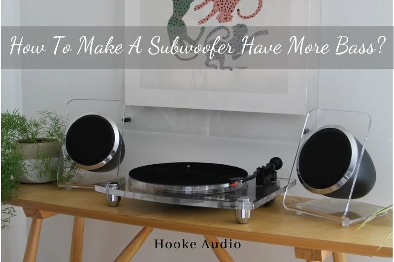How To Make A Subwoofer Have More Bass? Top Full Guide
