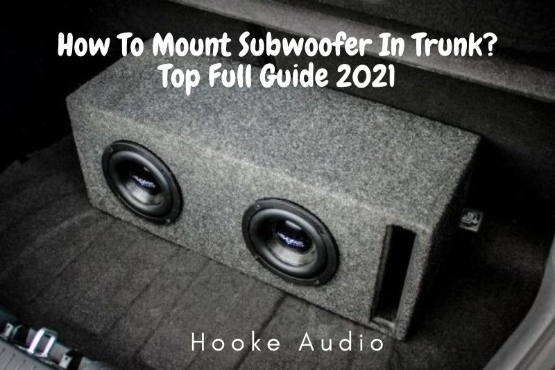 How To Mount Subwoofer In Trunk? Top Full Guide 2022
