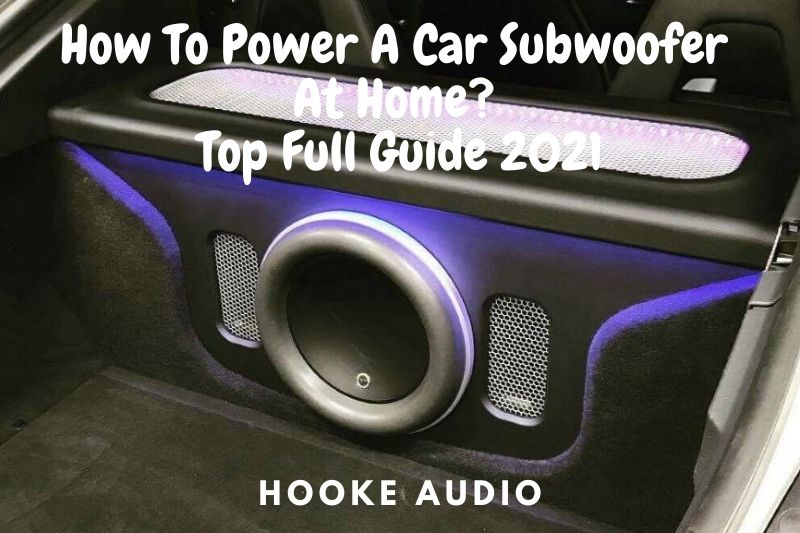 How To Power A Car Subwoofer At Home? Top Full Guide 2022