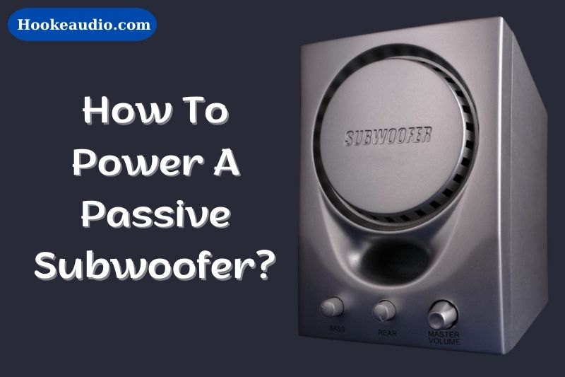 How To Power A Passive Subwoofer 2023 Top Full Guide