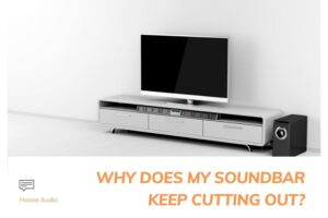 Why Does My Soundbar Keep Cutting Out Top Full Guide 2022