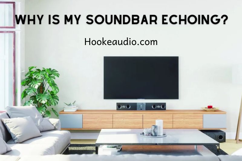 Why Is My Soundbar Echoing 2023 Top Full Guide