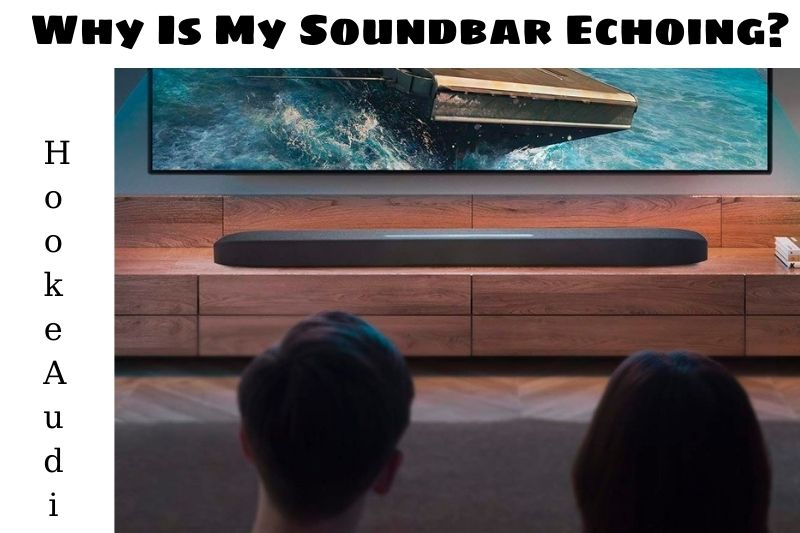 Why Is My Soundbar Echoing Top Full Guide 2023