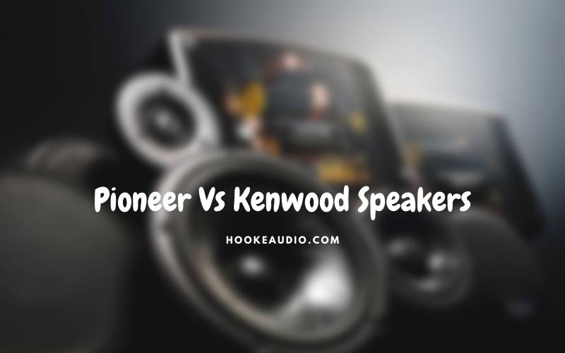 Pioneer Vs Kenwood Speakers 2022 Which One is Better