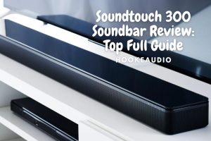 Soundtouch 300 Soundbar Review 2022 Top Full Guide