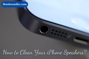 The Ultimate Guide How to Clean Your iPhone Speakers Like a Pro