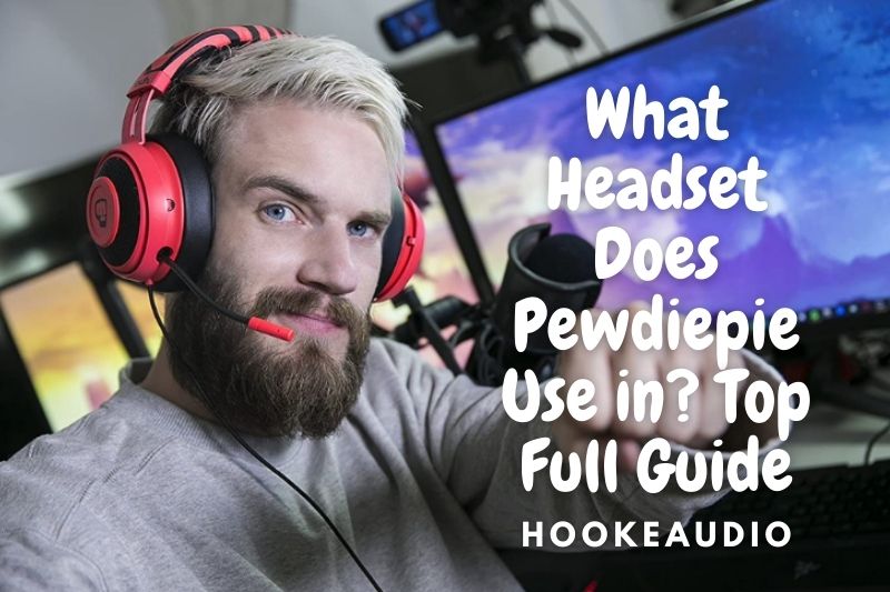 What Headset Does Pewdiepie Use in 2023 Top Full Guide