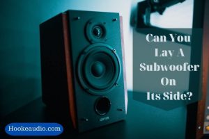 Can You Lay A Subwoofer On Its Side 2023 Top Full Guide