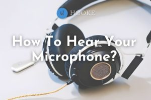 How To Hear Your Microphone 2023 Top Full Guide