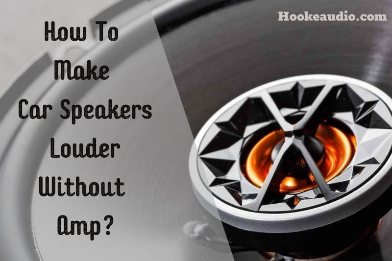 How To Make Car Speakers Louder Without Amp 2023 Top Full Guide