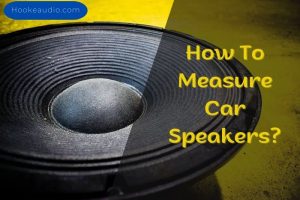 How To Measure Car Speakers Top Full Guide 2023