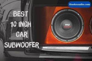 Best 10 Inch Car Subwoofer Which One Should You Choose 2023