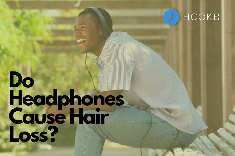 Do Headphones Cause Hair Loss How To Prevent In 2023